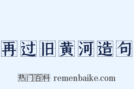 再过旧黄河造句是什么意思的图片